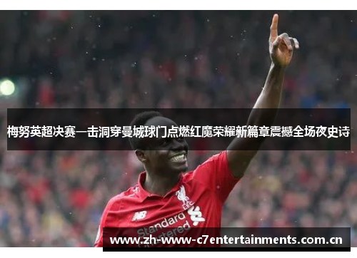 梅努英超决赛一击洞穿曼城球门点燃红魔荣耀新篇章震撼全场夜史诗 梅努英超决赛一击洞穿曼城球门点燃红魔荣耀新篇章震撼全场夜史诗